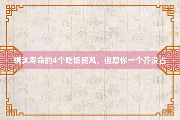 镌汰寿命的4个吃饭民风，但愿你一个齐没占