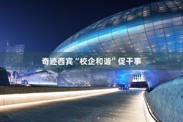 奇迹西宾“校企和谐”促干事